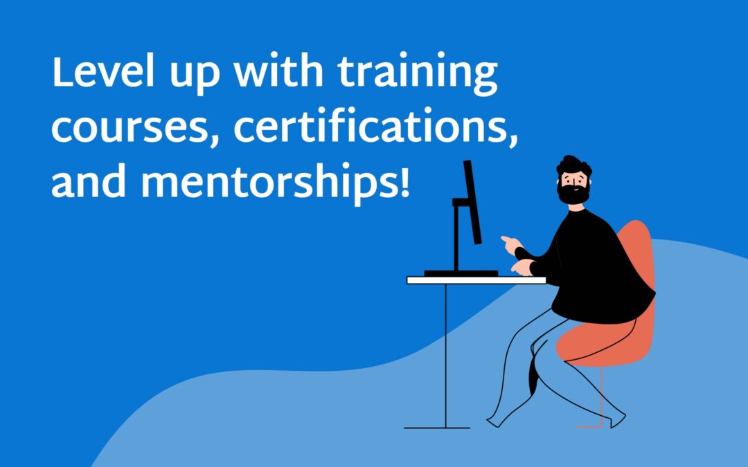 Level up with training courses, certifications, and mentorships!