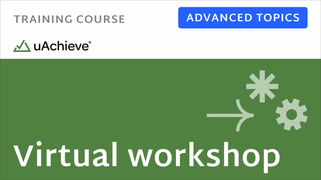 uAchieve Virtual Workshop Advanced Topics